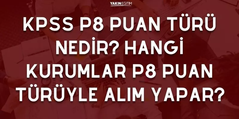 KPSS P8 PUAN TÜRÜ NEDİR_ HANGİ KURUMLAR P8 PUAN TÜRÜYLE ALIM YAPAR.jpg