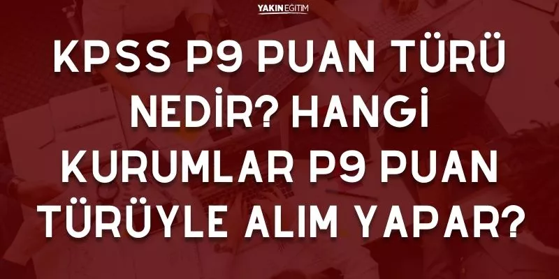 KPSS P9 PUAN TÜRÜ NEDİR_ HANGİ KURUMLAR P9 PUAN TÜRÜYLE ALIM YAPAR.jpg