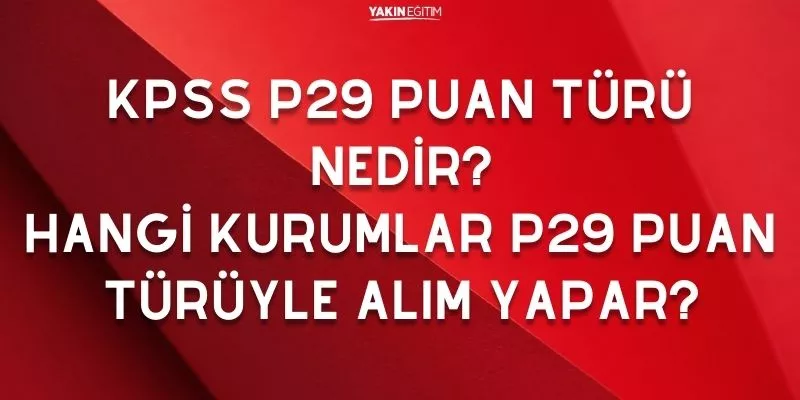 KPSS P29 PUAN TÜRÜ NEDİR_ HANGİ KURUMLAR P29 PUAN TÜRÜYLE ALIM YAPAR.jpg