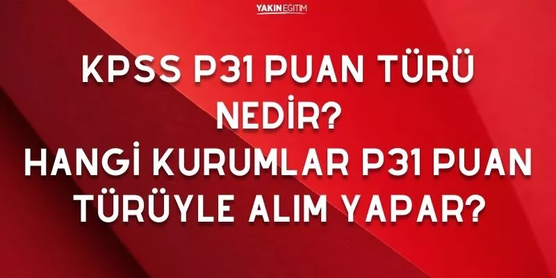 KPSS P31 PUAN TÜRÜ NEDİR_ HANGİ KURUMLAR P31 PUAN TÜRÜYLE ALIM YAPAR.jpg