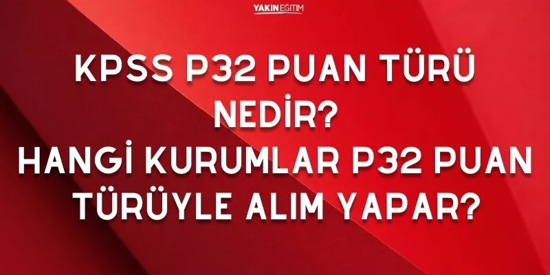 KPSS P32 PUAN TÜRÜ NEDİR_ HANGİ KURUMLAR P32 PUAN TÜRÜYLE ALIM YAPAR.jpg