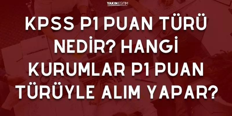 KPSS P1 PUAN TÜRÜ NEDİR_ HANGİ KURUMLAR P1 PUAN TÜRÜYLE ALIM YAPAR.jpg