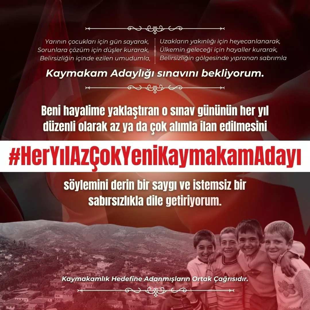 Yarının çocuklarına dokunmak için gün sayarak, Sorunlara çözüm bulmak için sabırsızlanarak, Uzakları yakın etmek için heyecanlanarak, Ülkemin geleceğinde yer almak için hayaller kurarak, Kaymakam .jpg