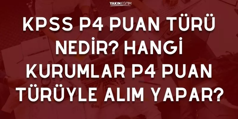 KPSS P4 PUAN TÜRÜ NEDİR_ HANGİ KURUMLAR P4 PUAN TÜRÜYLE ALIM YAPAR.jpg