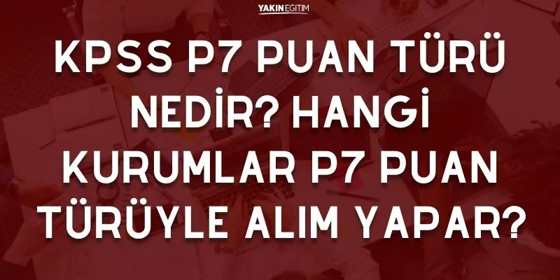 KPSS P7 PUAN TÜRÜ NEDİR_ HANGİ KURUMLAR P7 PUAN TÜRÜYLE ALIM YAPAR.jpg